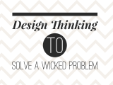Using Design Thinking to Help Solve a Wicked Problem